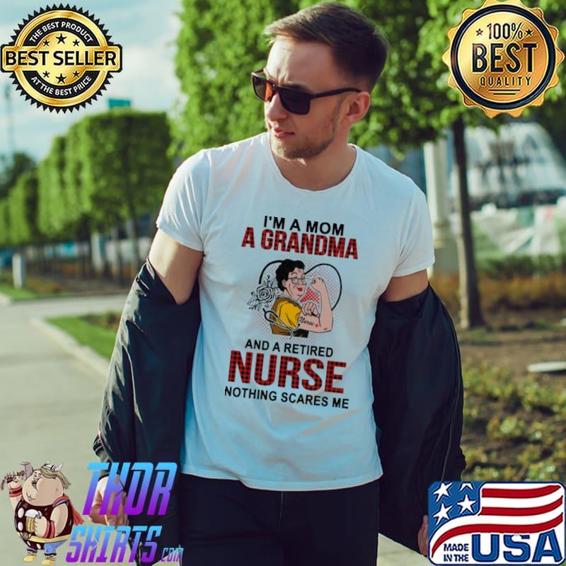 I'm a Mom A Grandma And A Retired Nurse Nothing Scares Me Shirt