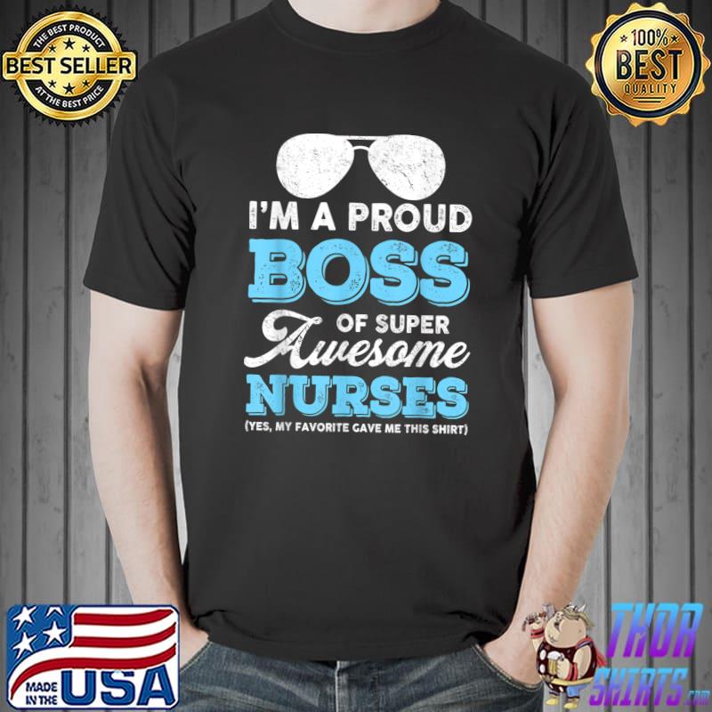 I'm A Proud Boss Of Super Awesome Nurses Sunglasses Nurse Boss T-Shirt