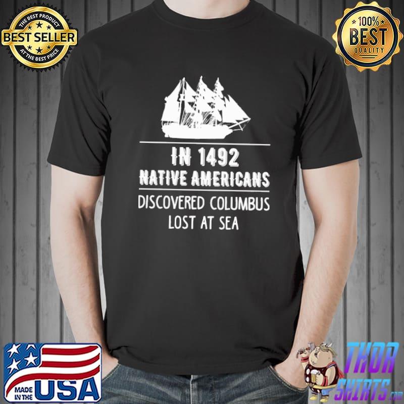 In 1942 Native American Discovered Columbus Lost At Sea Shirt