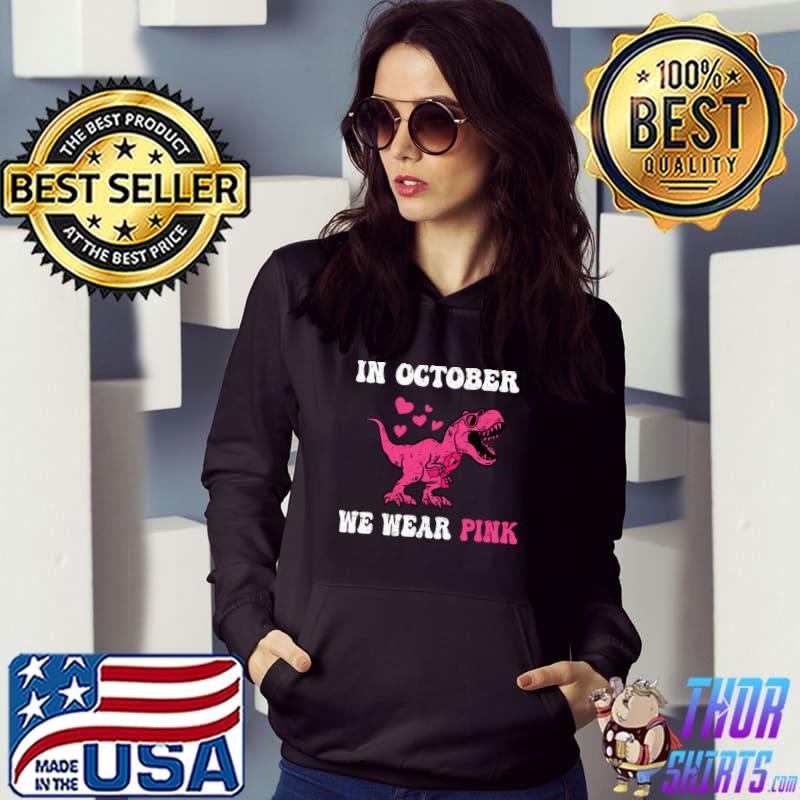 In October We Wear Pink Breast Cancer AWareness Trex Dinosaur T-Shirt Hoodie