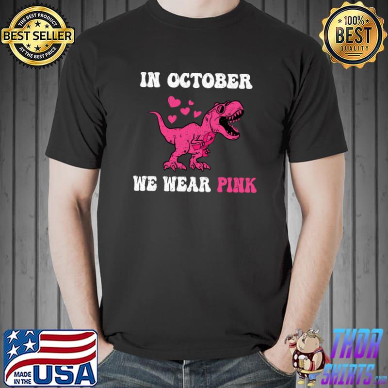 In October We Wear Pink Breast Cancer AWareness Trex Dinosaur T-Shirt