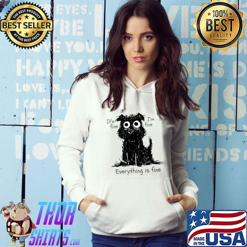 It's Fine I'm Fine Everything Is Fine Dog Lover T-Shirt Hoodie