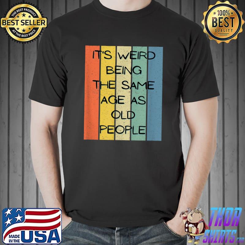 It's Weird Being The Same Age As Old People Vintage T-Shirt