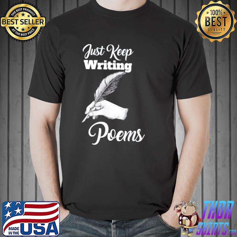 Just keep writing poems poet poetry classic shirt