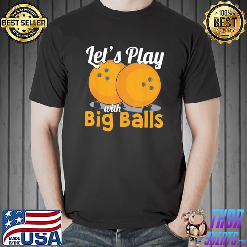 Let's play with big balls bowler bowling ball classic shirt