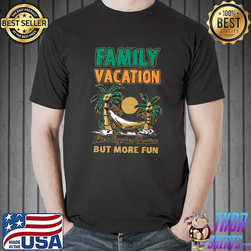 Like A Regular Vacation But More Fun Family Vacation Palm Tree T-Shirt