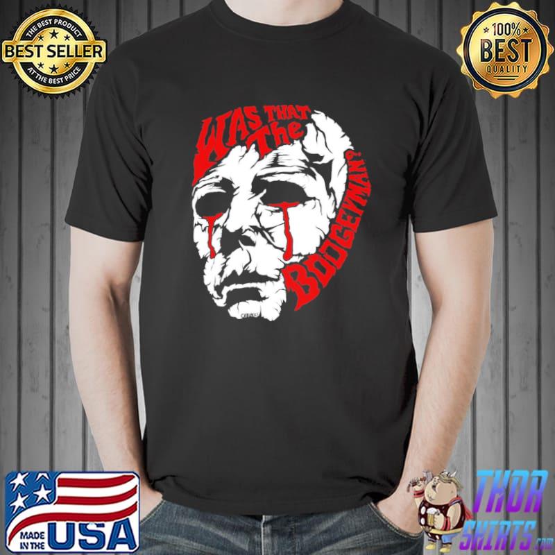 Michael myers was that the boogeyman shirt