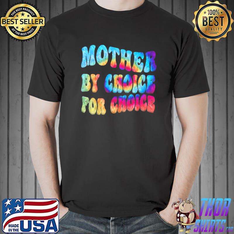 Mother by choice for choice tie dye reproductive rights classic shirt