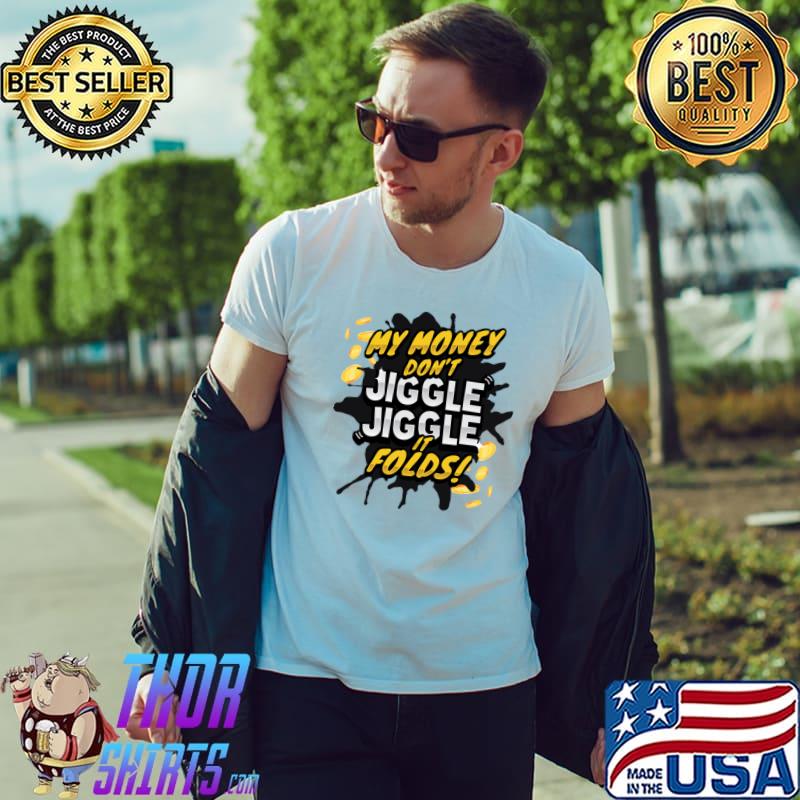 My Money Don't Jiggle Jiggle It Folds! T-Shirt