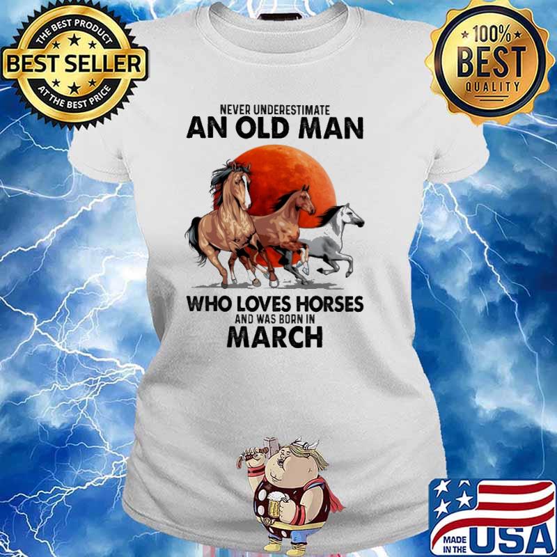 Never Underestimate An Old Man Who Loves Horses Ans Was Born In March Blood Moon Shirt Ladies tee