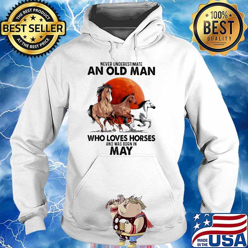 Never Underestimate An Old Man Who Loves Horses Ans Was Born In May Blood Moon Shirt Hoodie