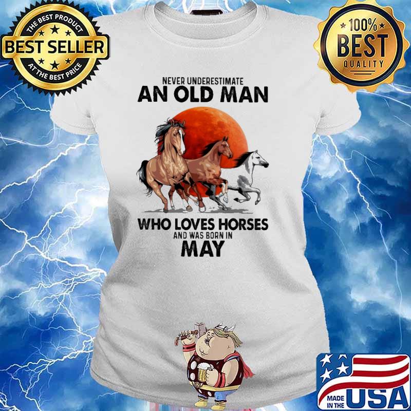Never Underestimate An Old Man Who Loves Horses Ans Was Born In May Blood Moon Shirt Ladies tee