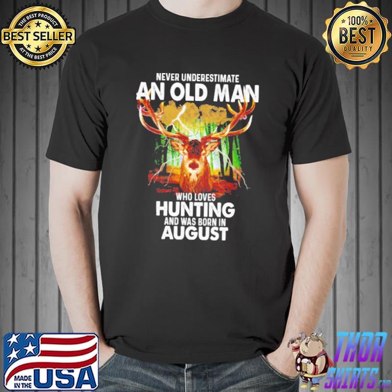 Never underestimate an old man who loves hunting was born in august shirt