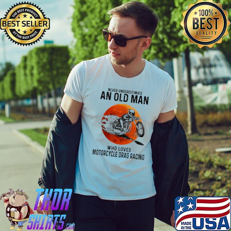 Never underestimate an old man who loves Motorcycle Drag Racing Shirt