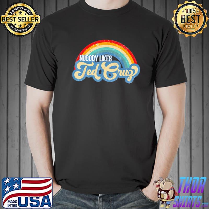 Nobody likes ted cruz rainbow vintage classic shirt