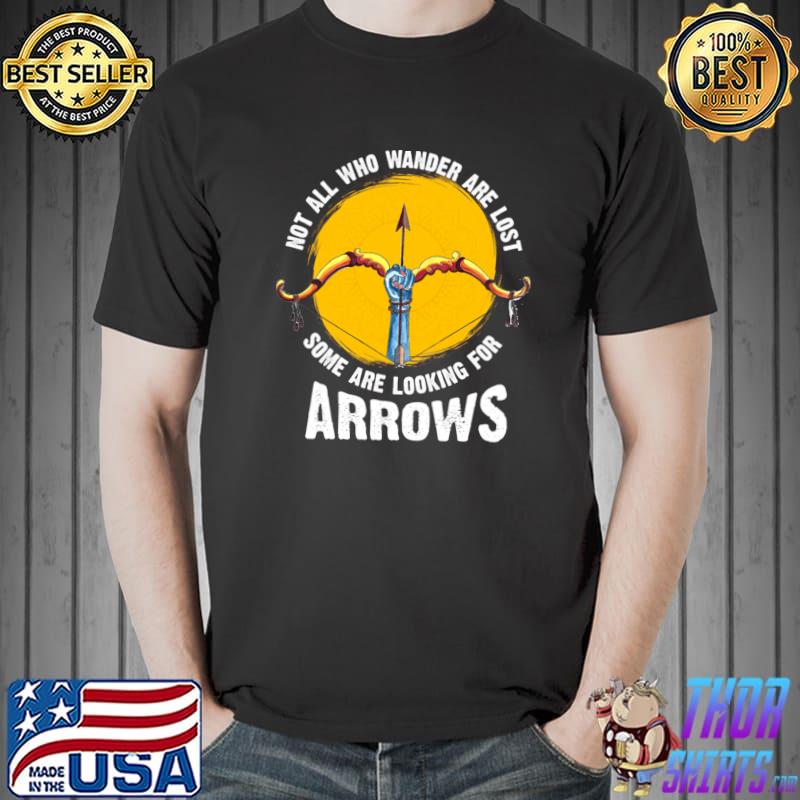 Not All Who Wander Are Lost Some Looking For Arrows T-Shirt