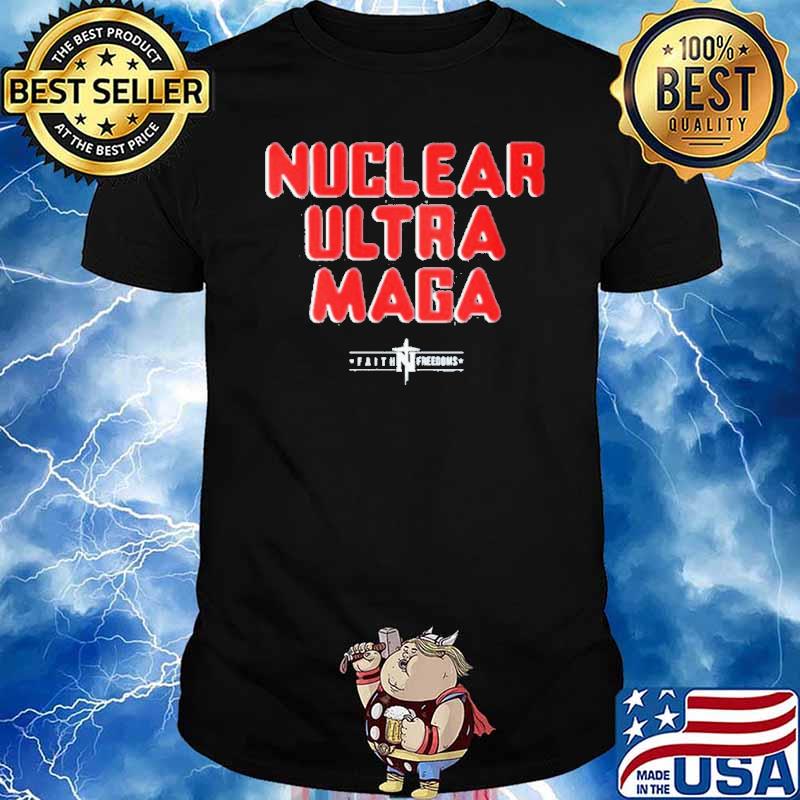 Nuclear ultra maga faith freedoms shirt