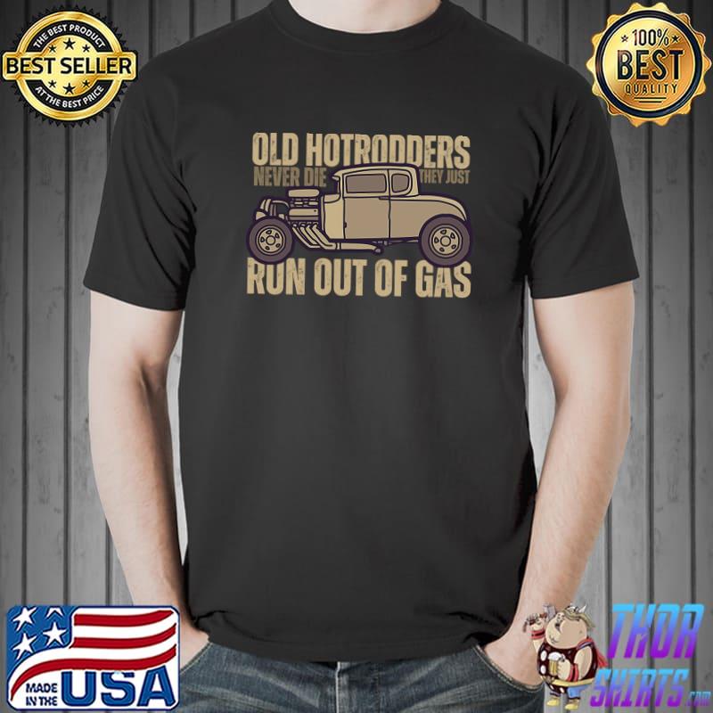 Old Hotrodders Never Die Run Out Of Gas Car T-Shirt