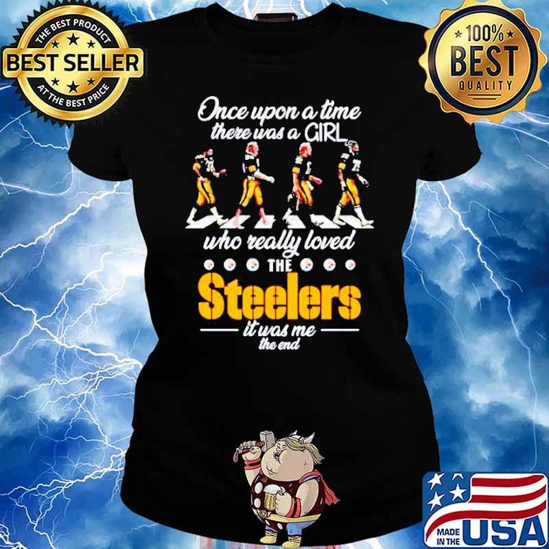 Once upon a time there was a girl who really loved the Steelers it was me the end s Ladies tee