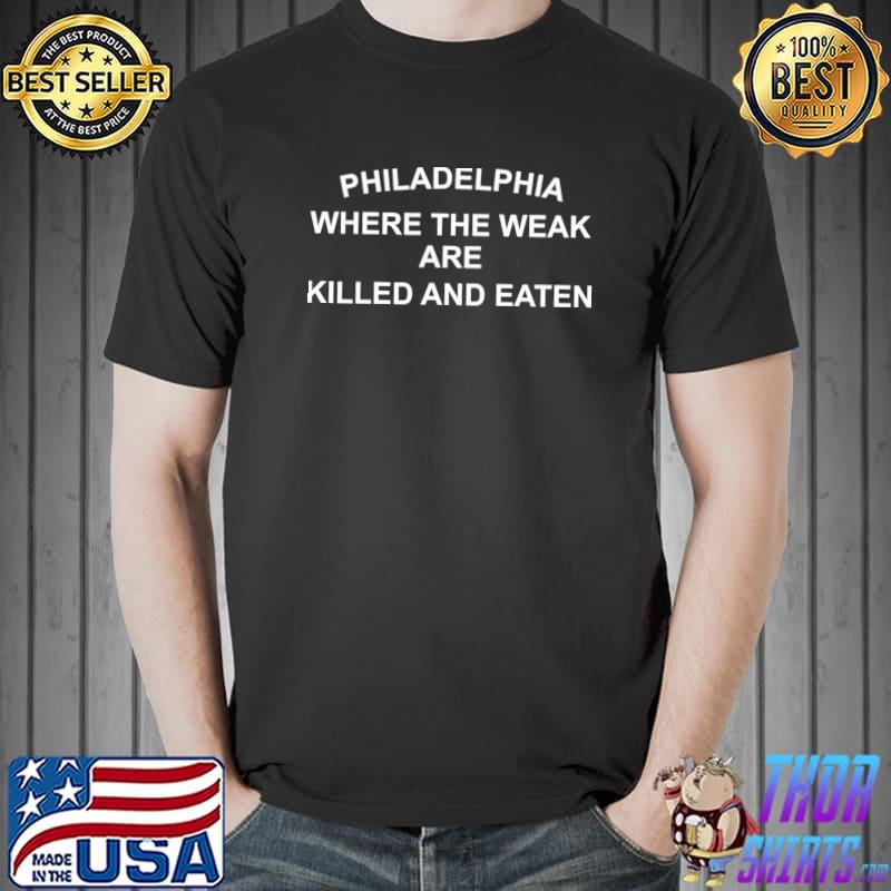 Philadelphia where the weak are killed T-Shirt