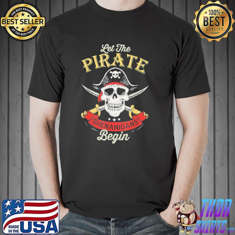 Pirate freebooter say let the pirate shenanigans begin classic shirt