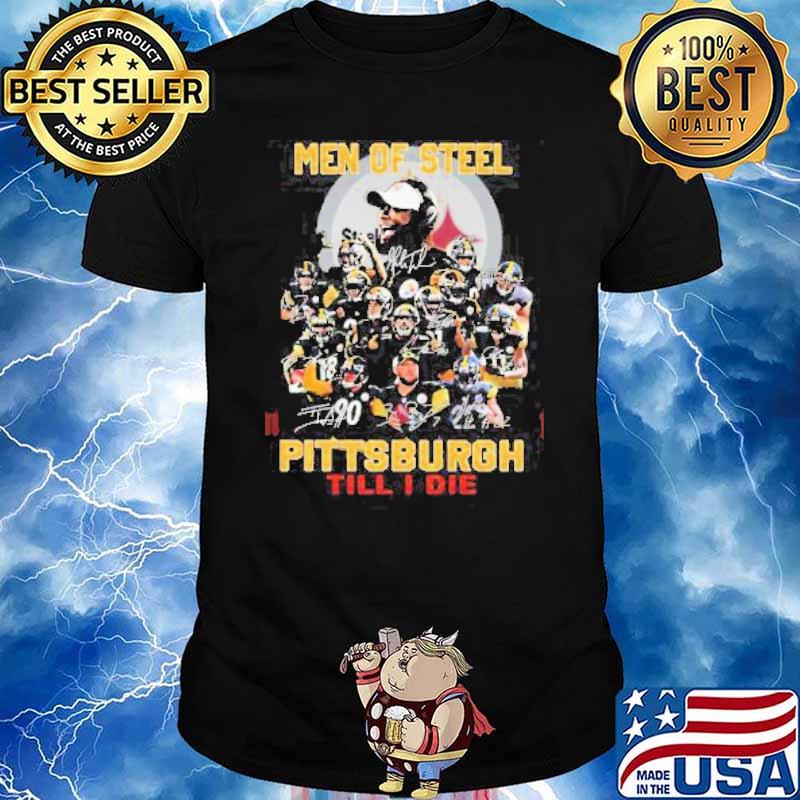 Pittsburgh Steelers Men of Steel Pittsburgh til I die signatures shirt,  hoodie, sweater, long sleeve and tank top