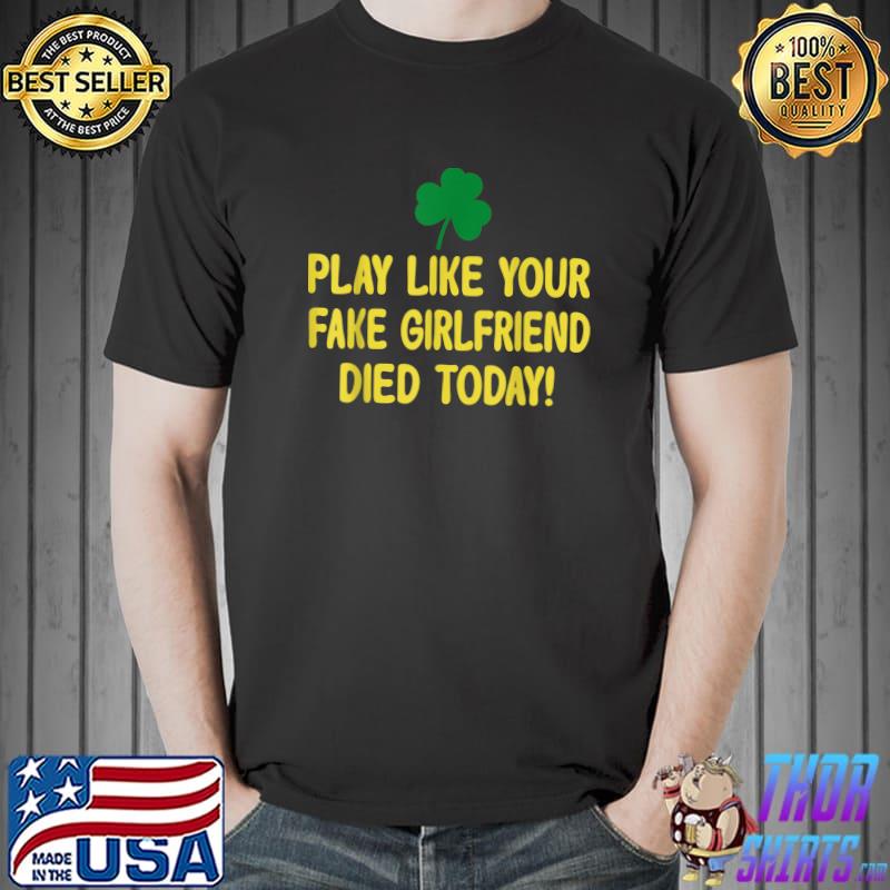 Play Like Your Fake Girlfriend Died Today Lucky T-Shirt