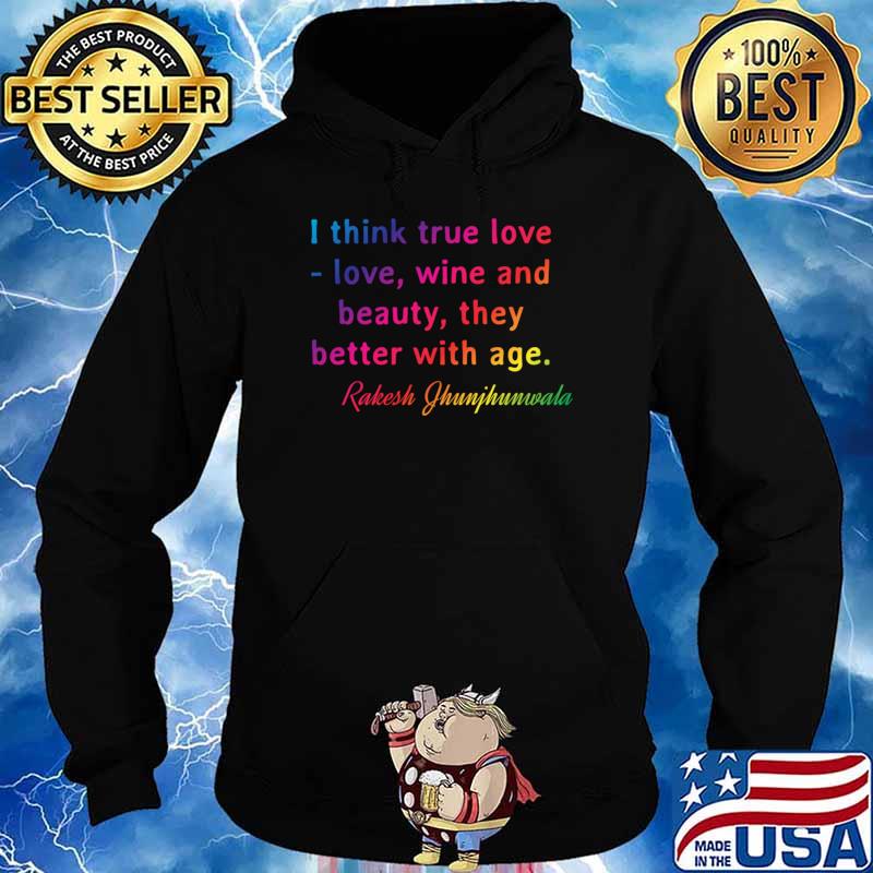 Quote. Rakesh Jhunjhunwala I think true love - love, wine and beauty, they better with age. Classic Hoodie