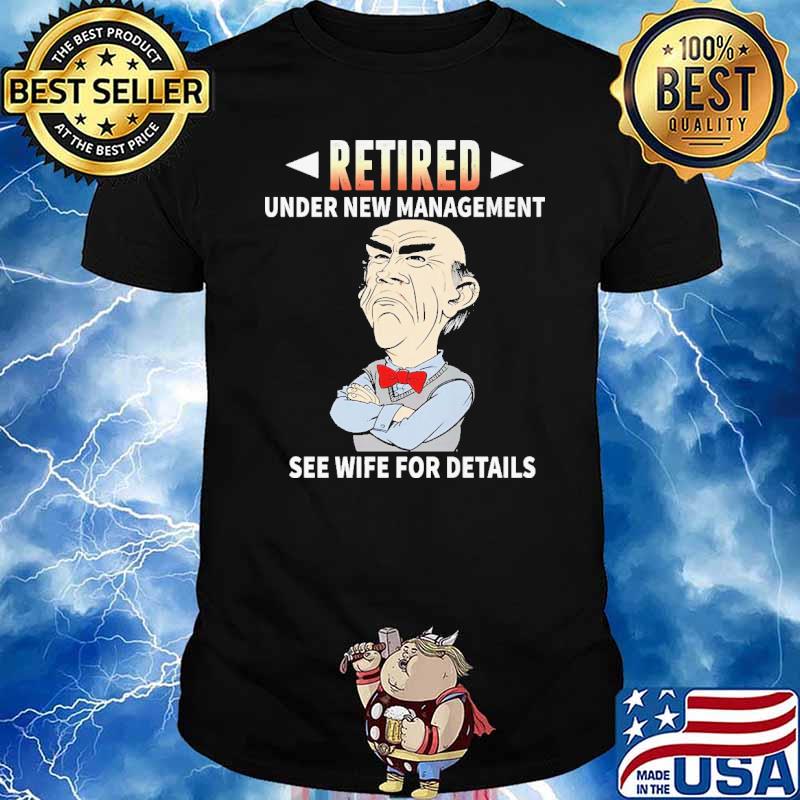 Retired Under New Management See Wife For Details Jeff Dunham Shirt