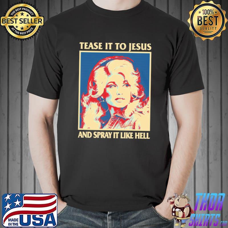 Retro tease it to Jesus and spray it like hell funny dolly parton classic shirt