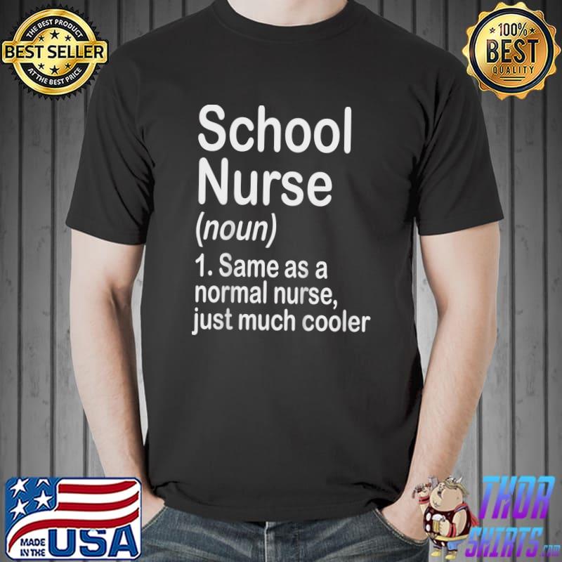 School Nurse Definition Same As A Normal Nurse Just Much Cooler Back To School First Day T-Shirt