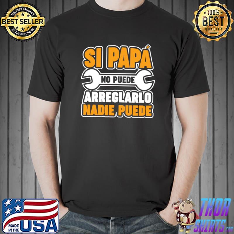Si Papa No Puede Arregelarlo Nadie Puede T-Shirt