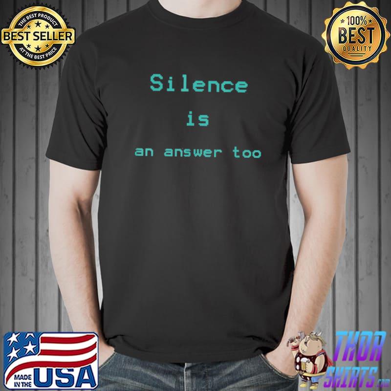 Silence is an answer too classic shirt