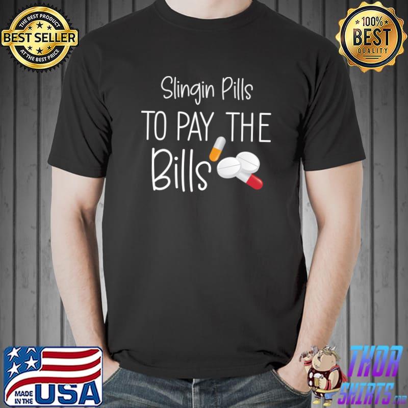 Slinging pills to pay the bills T-Shirt