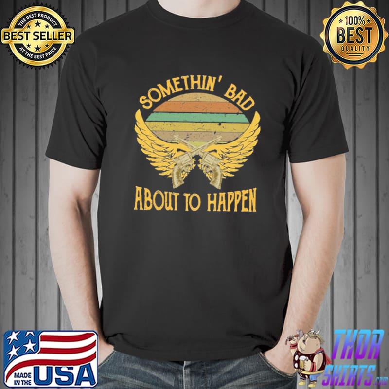 Somethin' bad about to happen carrie underwood classic shirt