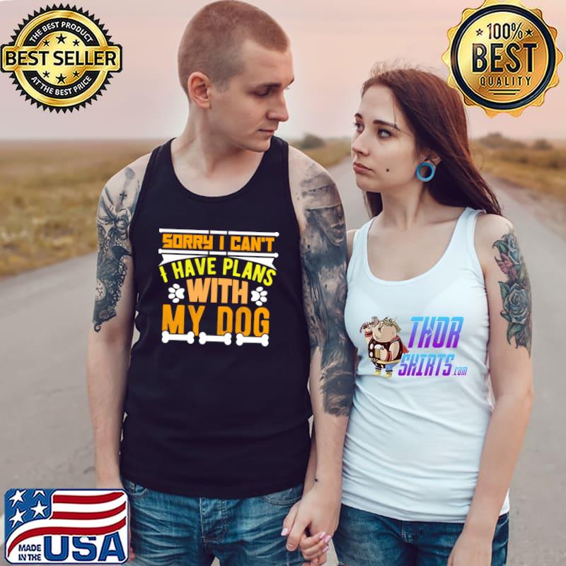 Sorry i can’t I have plans with my dog T-Shirt Tank Top