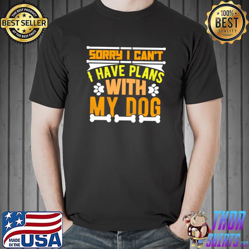 Sorry i can’t I have plans with my dog T-Shirt