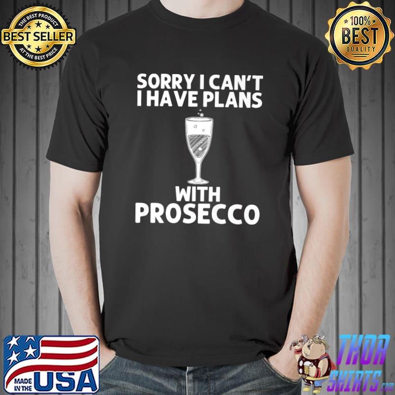 Sorry I Can't I Have Plans With Prosecco Wine Drinker Liquor Champagne T-Shirt