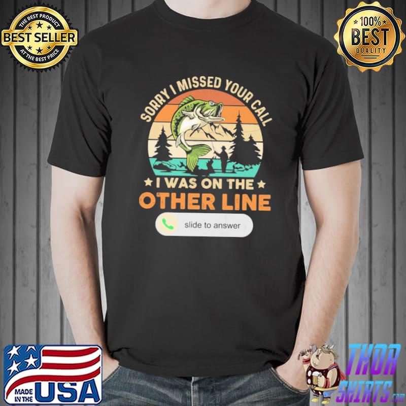 Sorry I Missed Your Call I Was On The Other Line Fishing Vintage Shirt