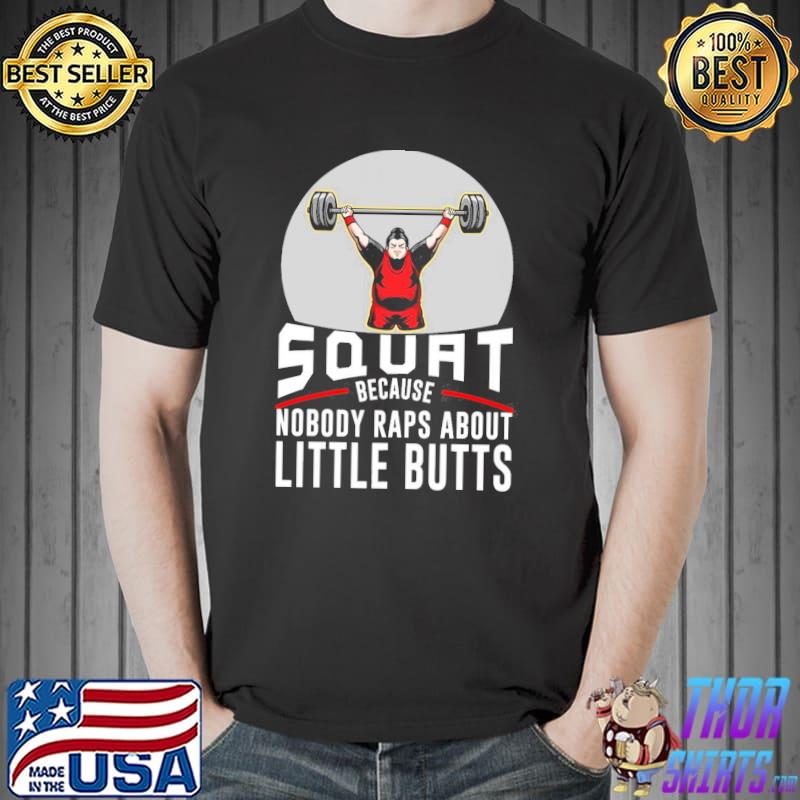Squat because nobody raps about little butts aier squat sport shirt