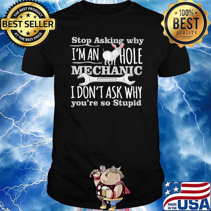 Stop Asking Why I'm An Ashole Donkey Mechanic Shirt