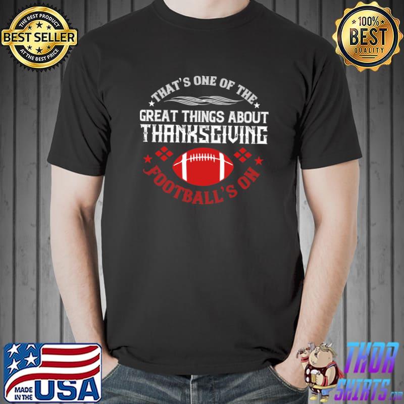 That's One Of The Great Things About Thanksgiving Footballs On T-Shirt