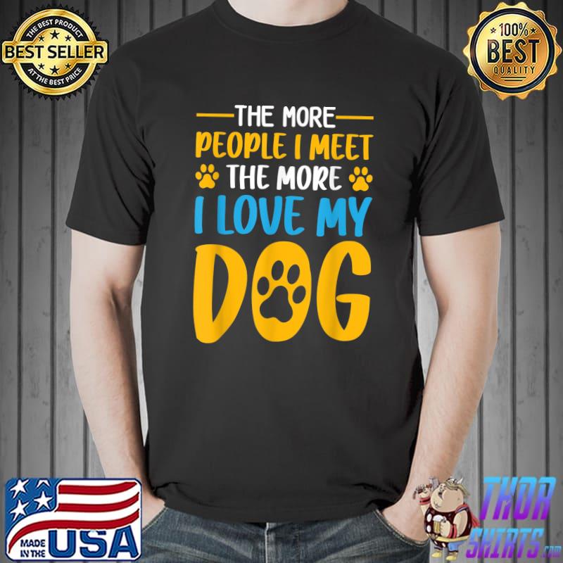 The More People I Meet The More I Love My Dog Paws Dog T-Shirt