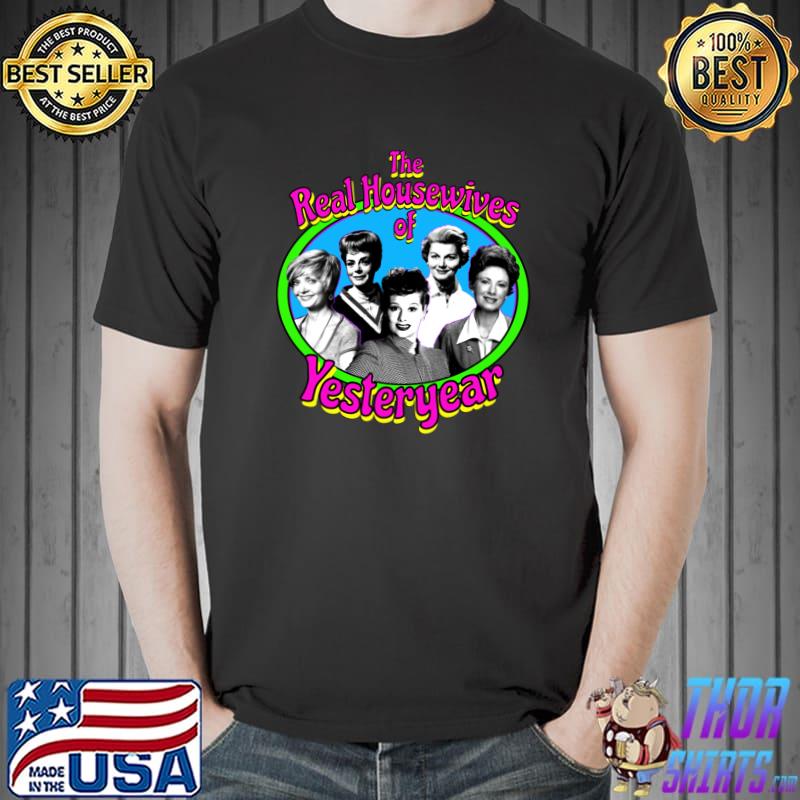 The Real Housewives Of Yesteryear T-Shirt