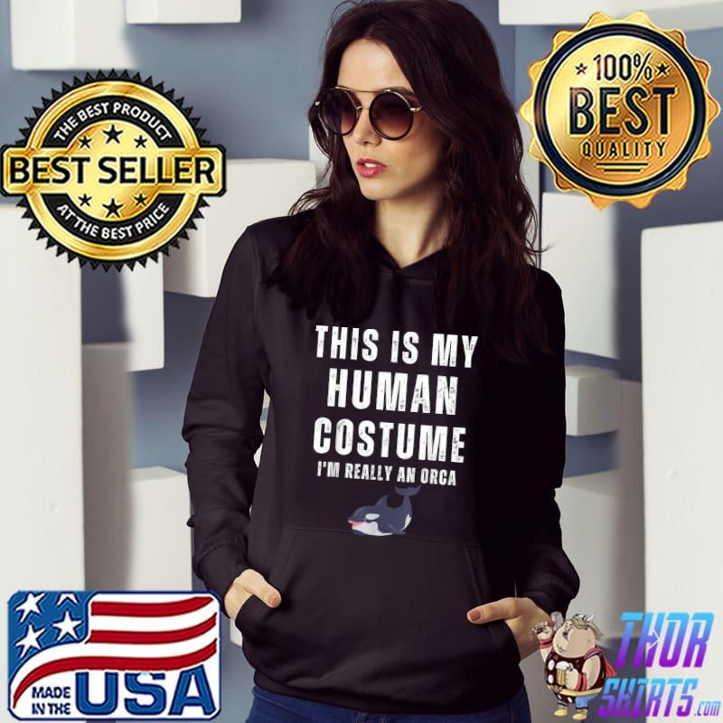 This Is My Human Costume I'm Really An Orca Halloween T-Shirt Hoodie