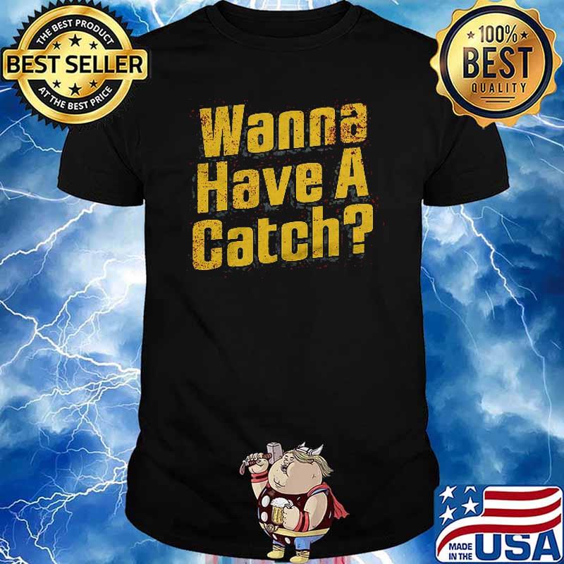 Wanna Have a Catch Shirt