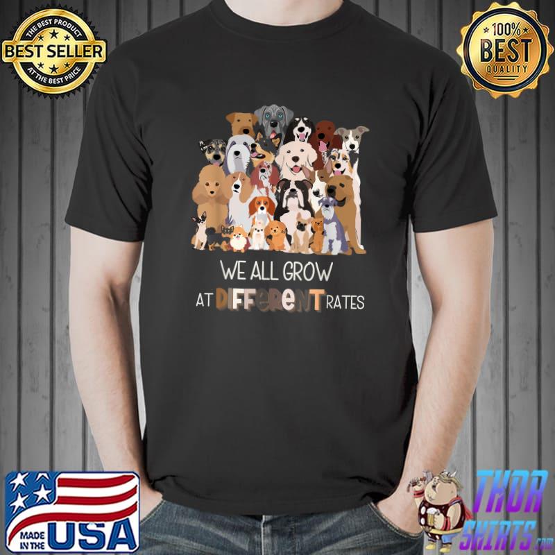 We All Growth At Different Rates Mindset Classroom Teacher Dogs T-Shirt