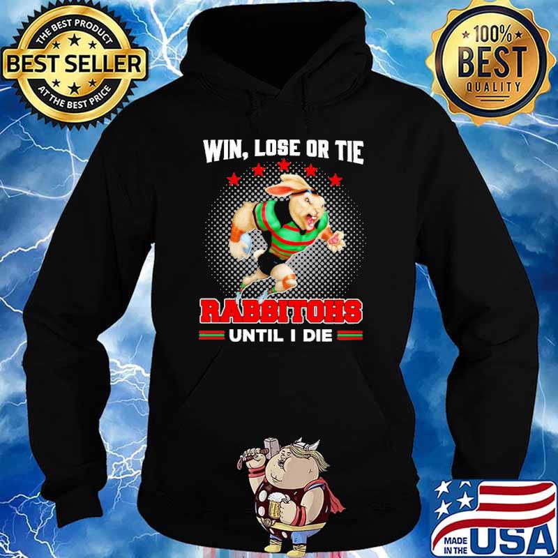 Win, Lose Or Tie - Rabbitohs Until I Die Shirt Hoodie