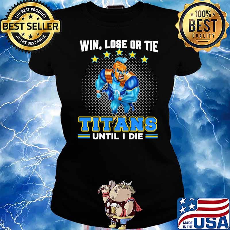 Win, Lose Or Tie - Titans Until I Die Shirt Ladies tee