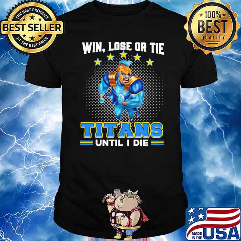 Win, Lose Or Tie - Titans Until I Die Shirt
